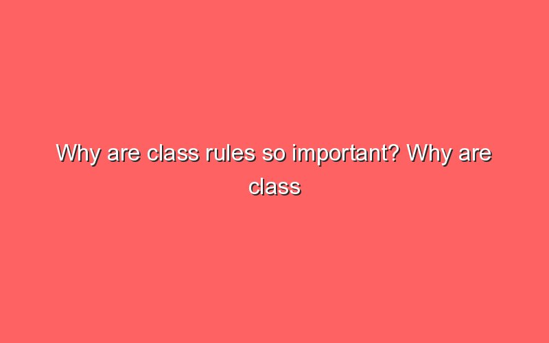 why-are-class-rules-so-important-why-are-class-rules-so-important-why