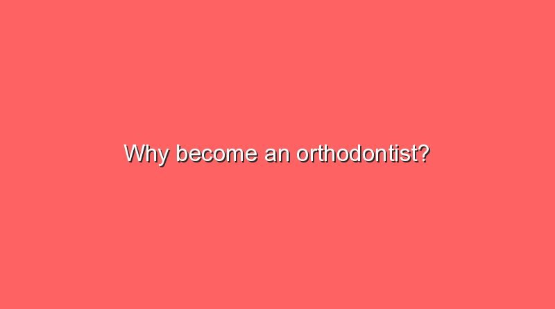 why become an orthodontist 10373