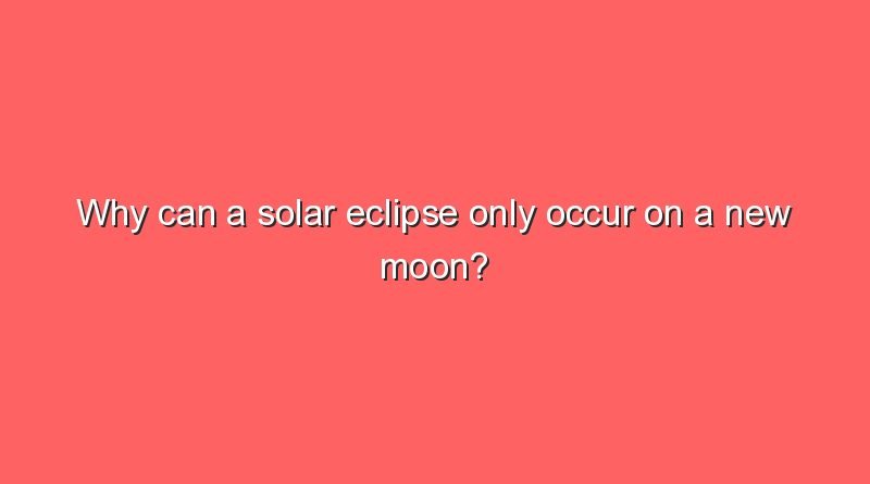 why can a solar eclipse only occur on a new moon 10310