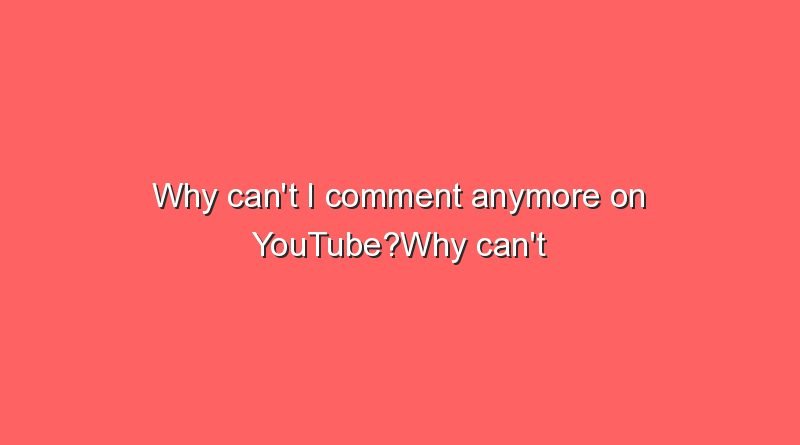 why cant i comment anymore on youtubewhy cant i comment anymore on youtube 9204