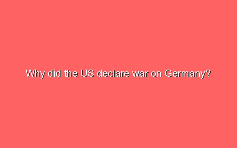  Why Did The US Declare War On Germany Sonic Hours