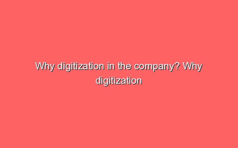 why-digitization-in-the-company-why-digitization-in-the-company