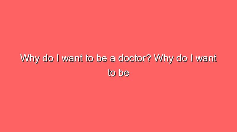 why do i want to be a doctor why do i want to be a doctor 9454