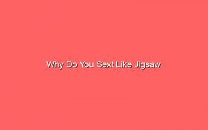 why do you sext like jigsaw 17566