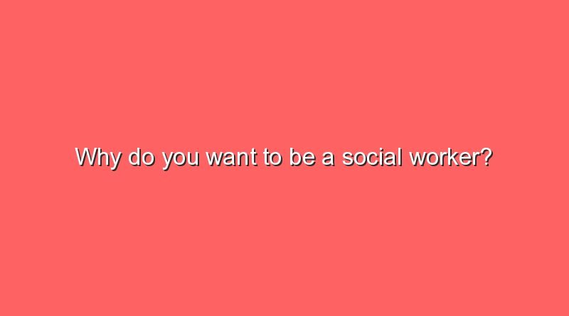 why do you want to be a social worker 7956