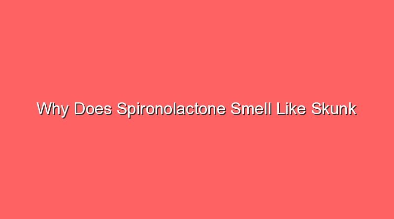 why does spironolactone smell like skunk 17707