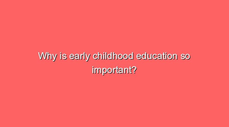 why is early childhood education so important 11928