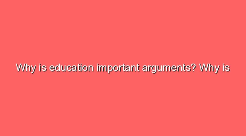 why is education important arguments why is education important arguments 8334