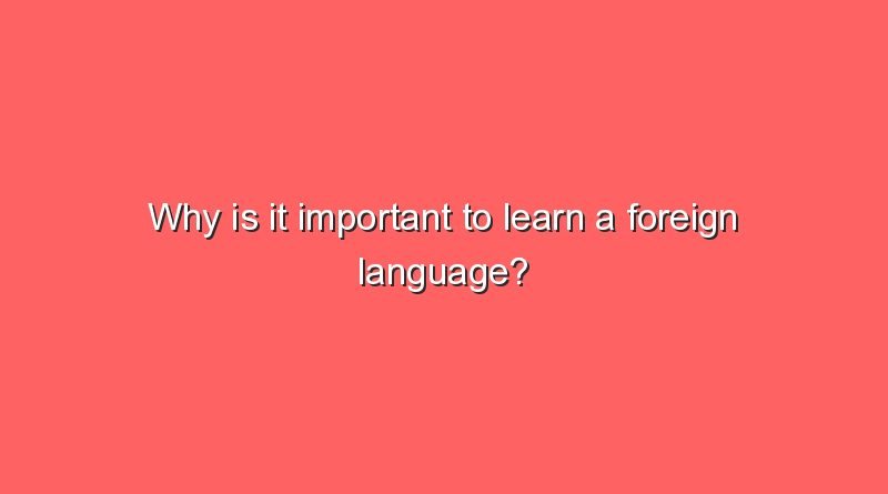 why is it important to learn a foreign language 9096