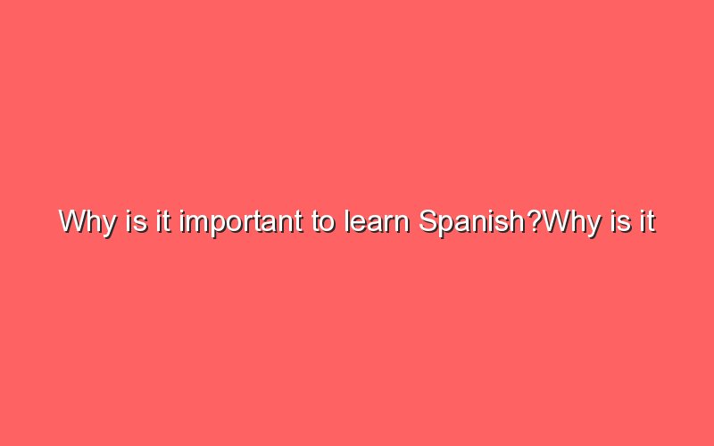 why-is-it-important-to-learn-spanish-why-is-it-important-to-learn