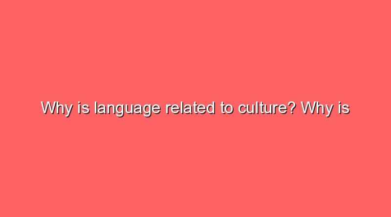 why is language related to culture why is language related to culture 7367