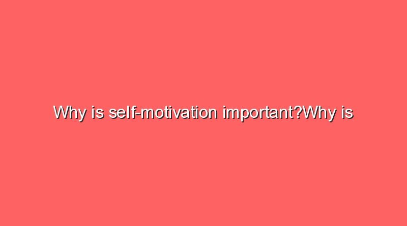 why is self motivation importantwhy is self motivation important 7699