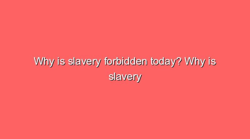 why is slavery forbidden today why is slavery forbidden today 9516