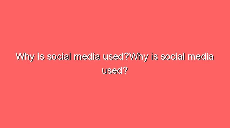 why is social media usedwhy is social media used 10402