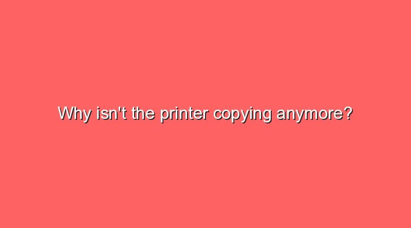 why isnt the printer copying anymore 16802