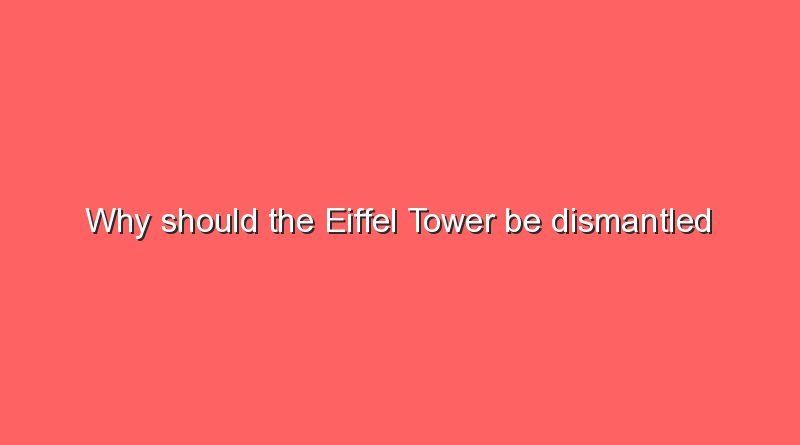 why should the eiffel tower be dismantled againwhy should the eiffel tower be dismantled again 10616