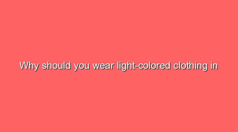 why should you wear light colored clothing in summer 6670