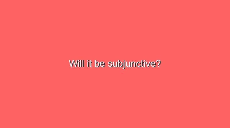 will it be subjunctive 5764