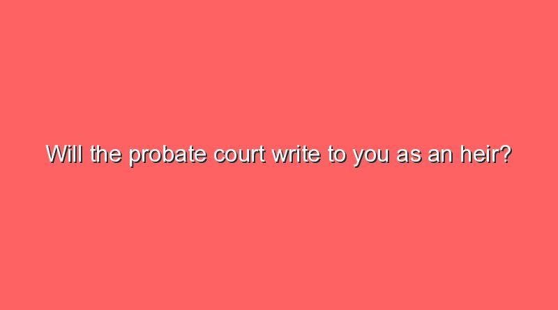 will the probate court write to you as an heir 11122
