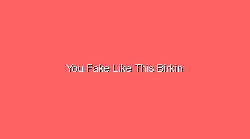 you fake like this birkin 17112