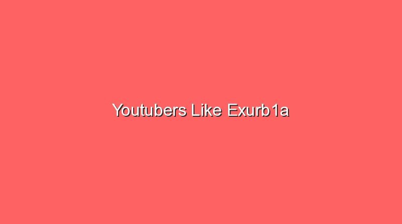 youtubers like exurb1a 20543