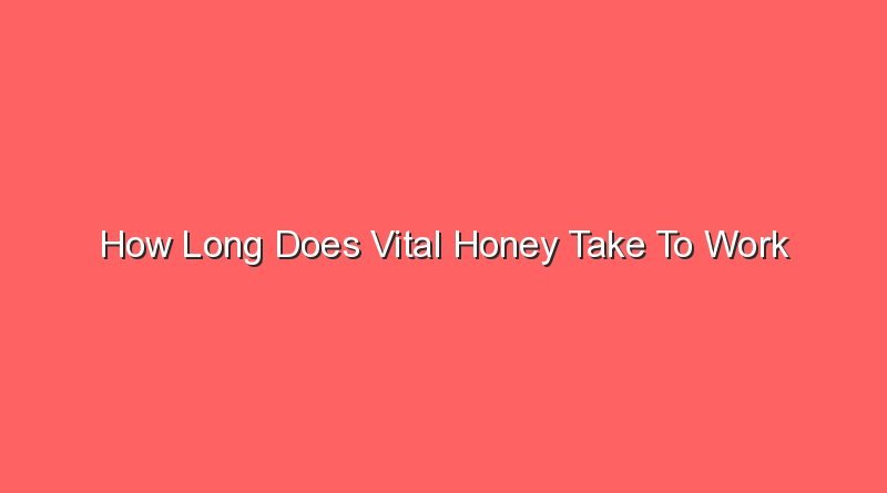how long does vital honey take to work 31292