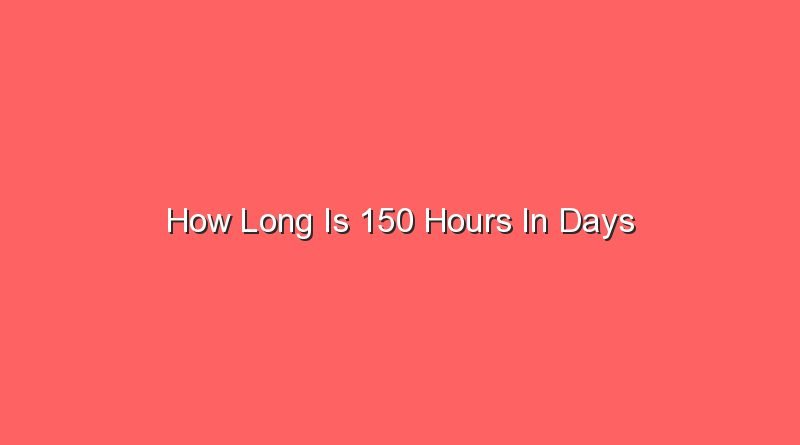 how long is 150 hours in days 31299 1