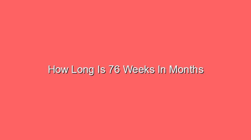 how long is 76 weeks in months 31323 1