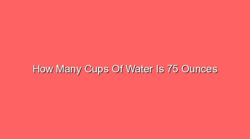 how many cups of water is 75 ounces 31486