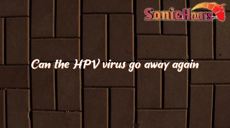 can the hpv virus go away again 3897