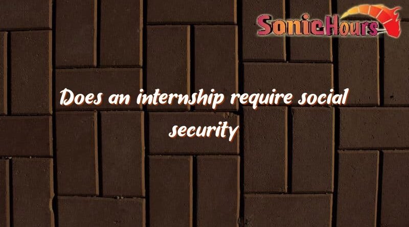 does an internship require social security 2112