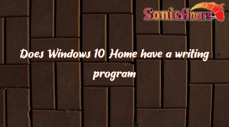 does windows 10 home have a writing program 2817