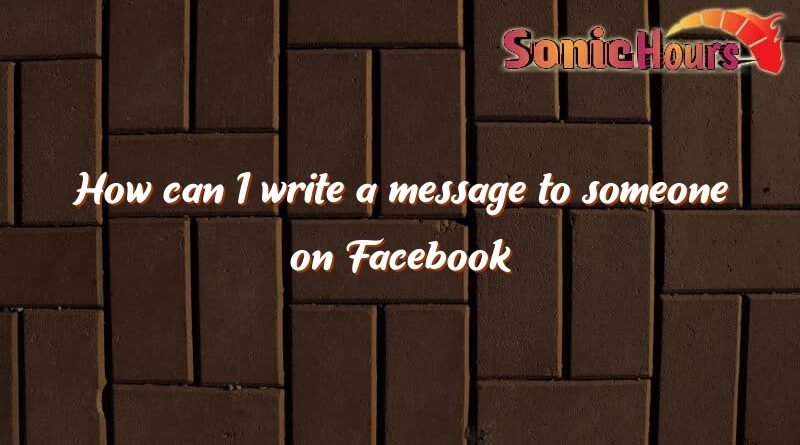 how can i write a message to someone on facebook 2721