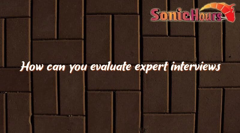 how can you evaluate expert interviews 4084