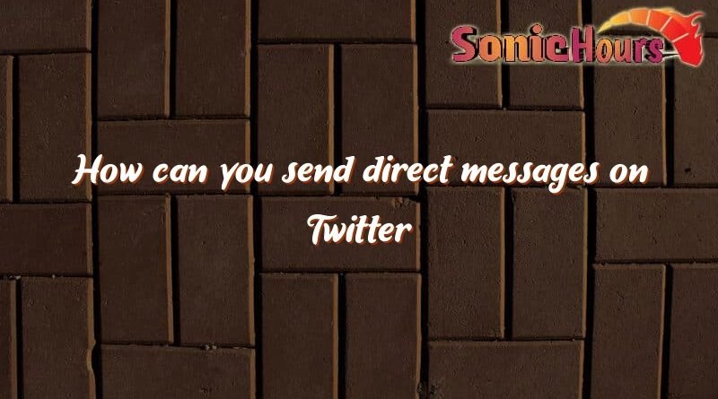 how can you send direct messages on twitter 2684