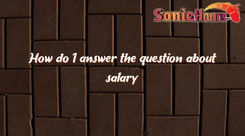 how do i answer the question about salary expectations 2424