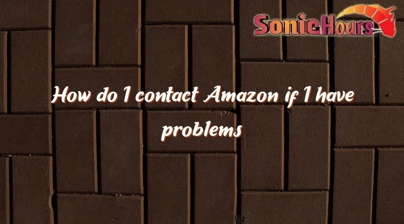 how do i contact amazon if i have problems 2707