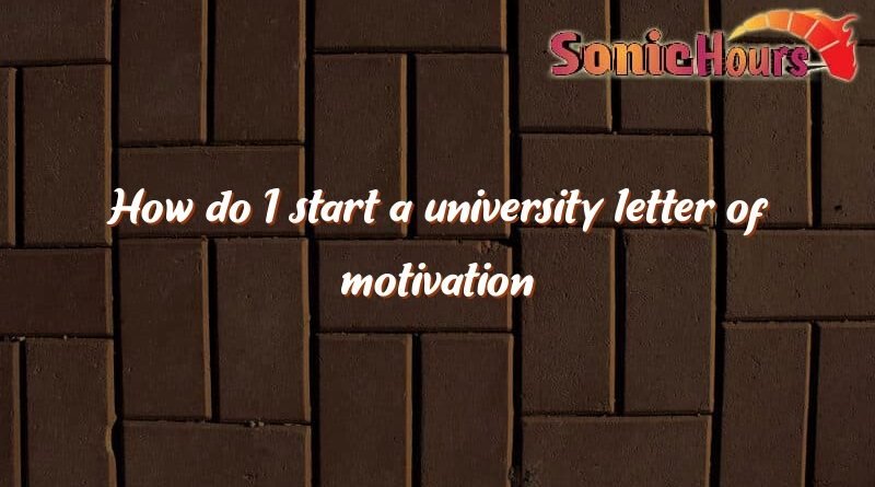 how do i start a university letter of motivation 2018