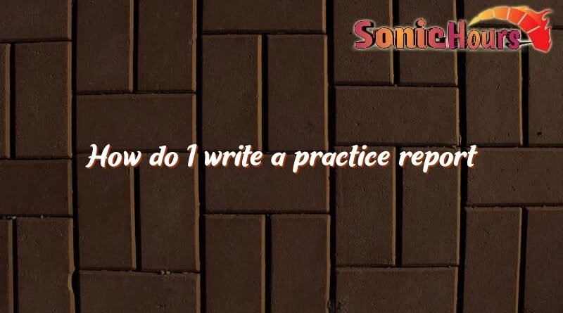 how do i write a practice report 4854