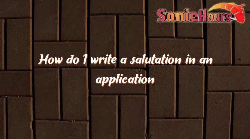 how do i write a salutation in an application 1351