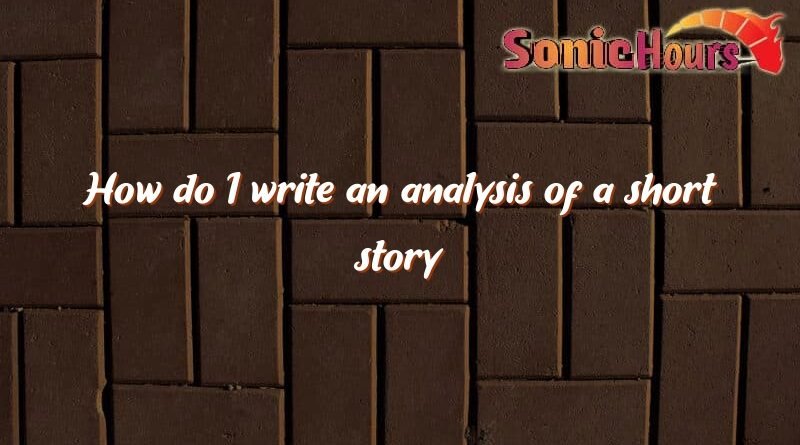 how do i write an analysis of a short story 4402