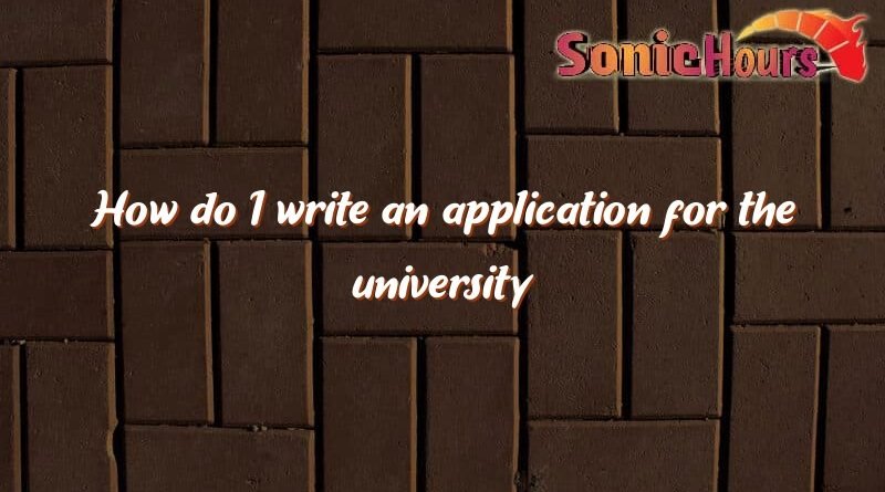 how do i write an application for the university 2223