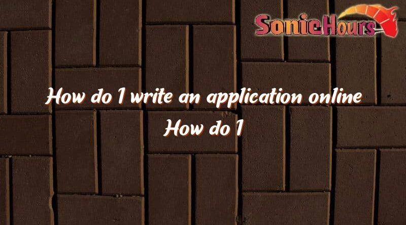how do i write an application online how do i write an application online 3090