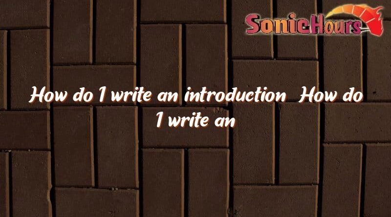 how do i write an introduction how do i write an introduction 4350
