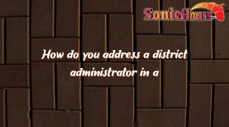 how do you address a district administrator in a letter 1511