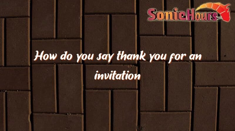 how do you say thank you for an invitation 3214
