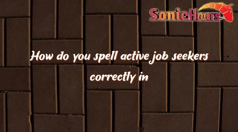 how do you spell active job seekers correctly in your resume 2193