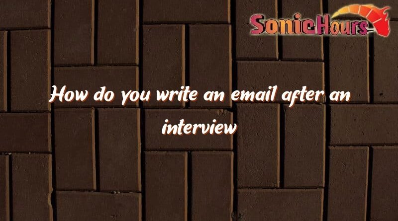 how do you write an email after an interview 2653