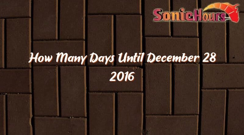 how many days until december 28 2016 31616