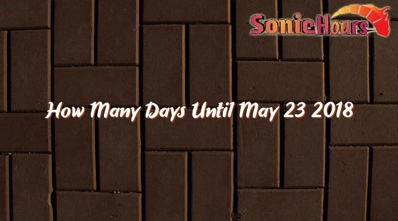 how many days until may 23 2018 31661